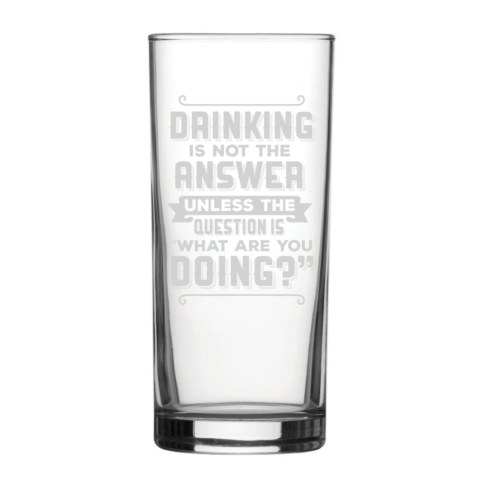 Drinking Is Not The Answer, Unless The Question Is What Are You Doing? - Engraved Novelty Hiball Glass Image 1